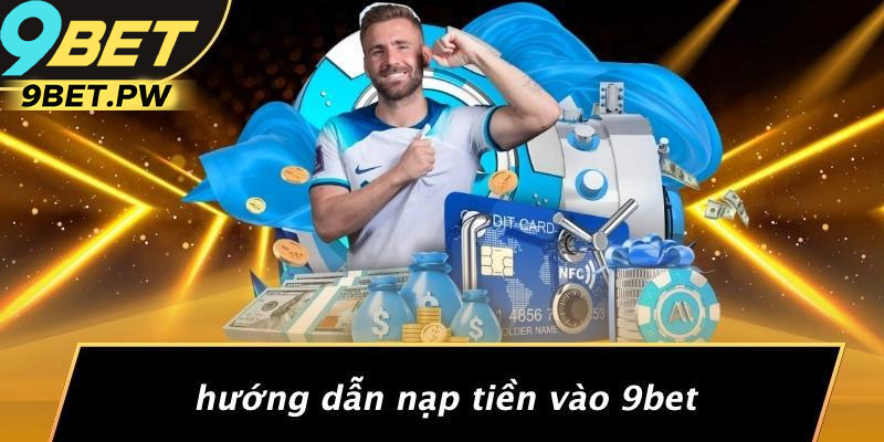 Một số lưu ý khi tiến hành nạp tiền 9Bet
