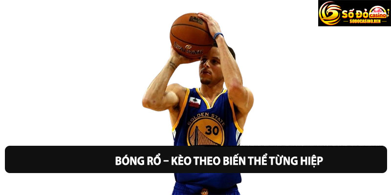 Bóng rổ – Kèo theo biến thể từng hiệp