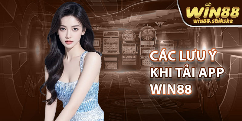 Các lưu ý khi tải app Win88