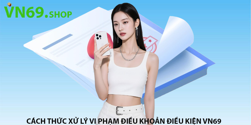 Cách thức xử lý vi phạm điều khoản điều kiện VN69