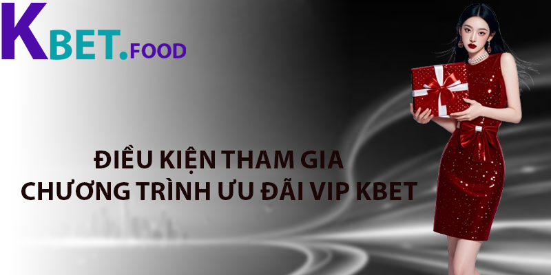 Điều Kiện Tham Gia Chương Trình Ưu Đãi VIP Kbet