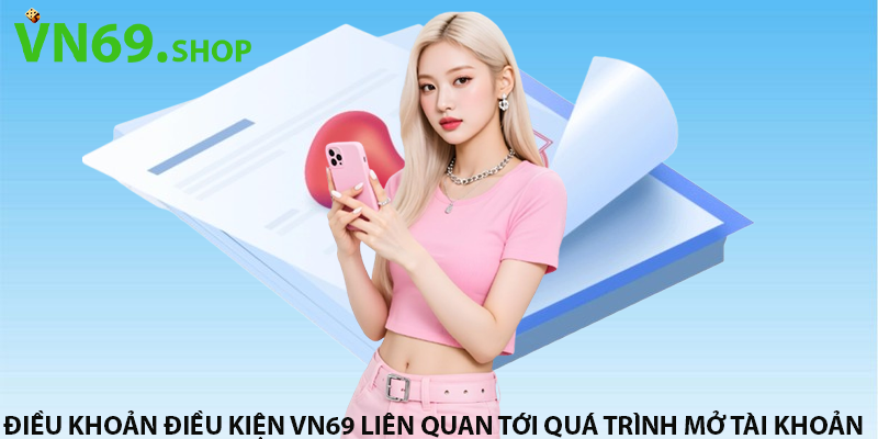 Điều khoản điều kiện VN69 liên quan tới quá trình mở tài khoản