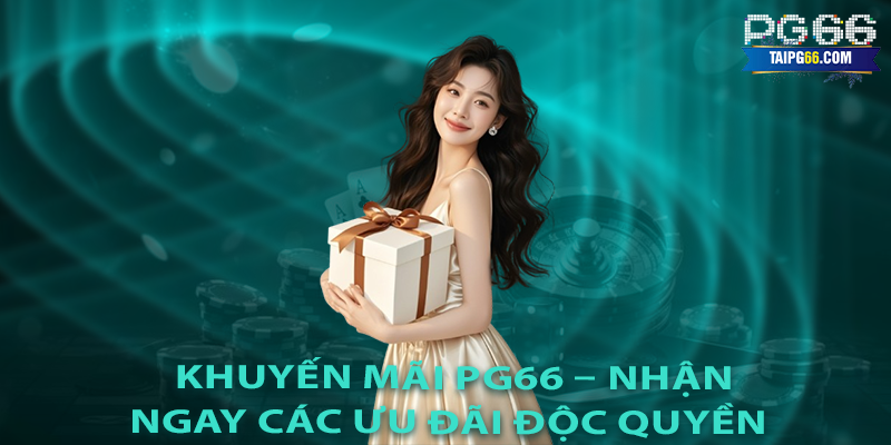 Khuyến Mãi PG66 – Nhận Ngay Các Ưu Đãi Độc Quyền