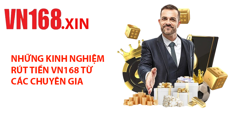 Những Kinh Nghiệm Rút Tiền VN168 Từ Các Chuyên Gia