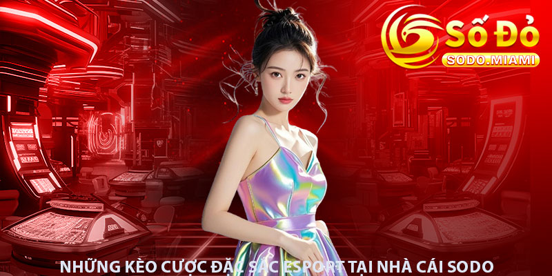 Những kèo cược đặc sắc Esport tại nhà cái Sodo