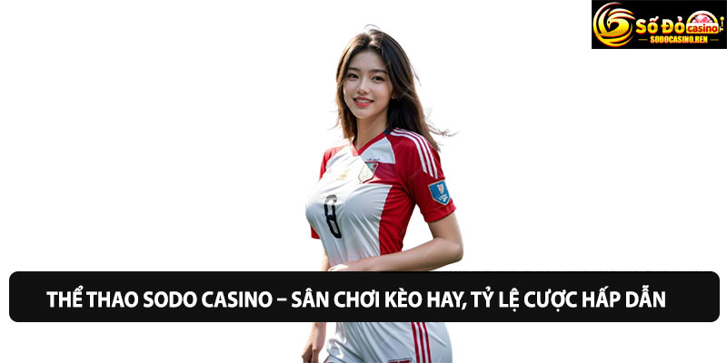 Thể thao Sodo Casino – Sân chơi kèo hay, tỷ lệ cược hấp dẫn
